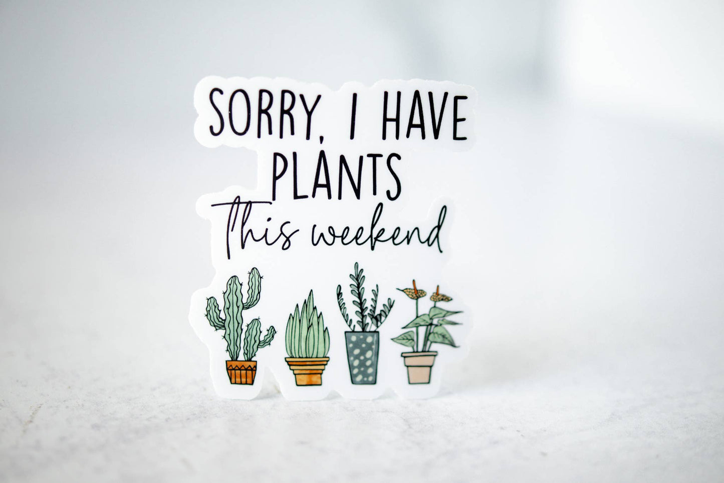 Sorry, I Have Plants This Weekend, Vinyl Sticker, 3x3 in.