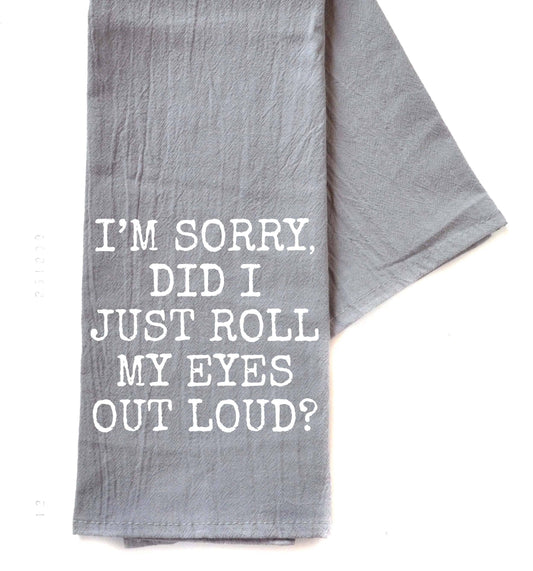 Did I Just Roll My Eyes Out Loud? Gray Funny Tea Towels 2025