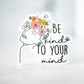 Be Kind To Your Mind, Vinyl Sticker, 3x3 in.