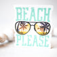 Beach Please,  Sunglasses, Clear, Vinyl Sticker, 3x3 in.