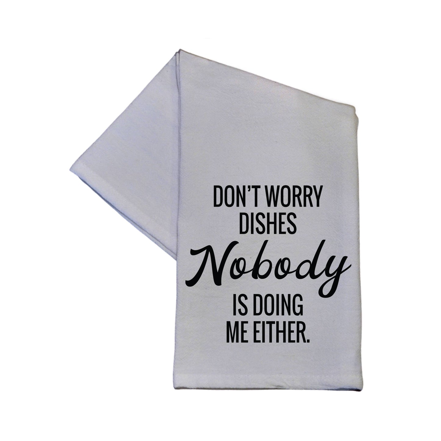 Don't Worry Dishes Nobody Is Doing Me Either Kitchen Towel