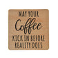 May You Coffee Kick In Before Reality Does Wooden Coaster