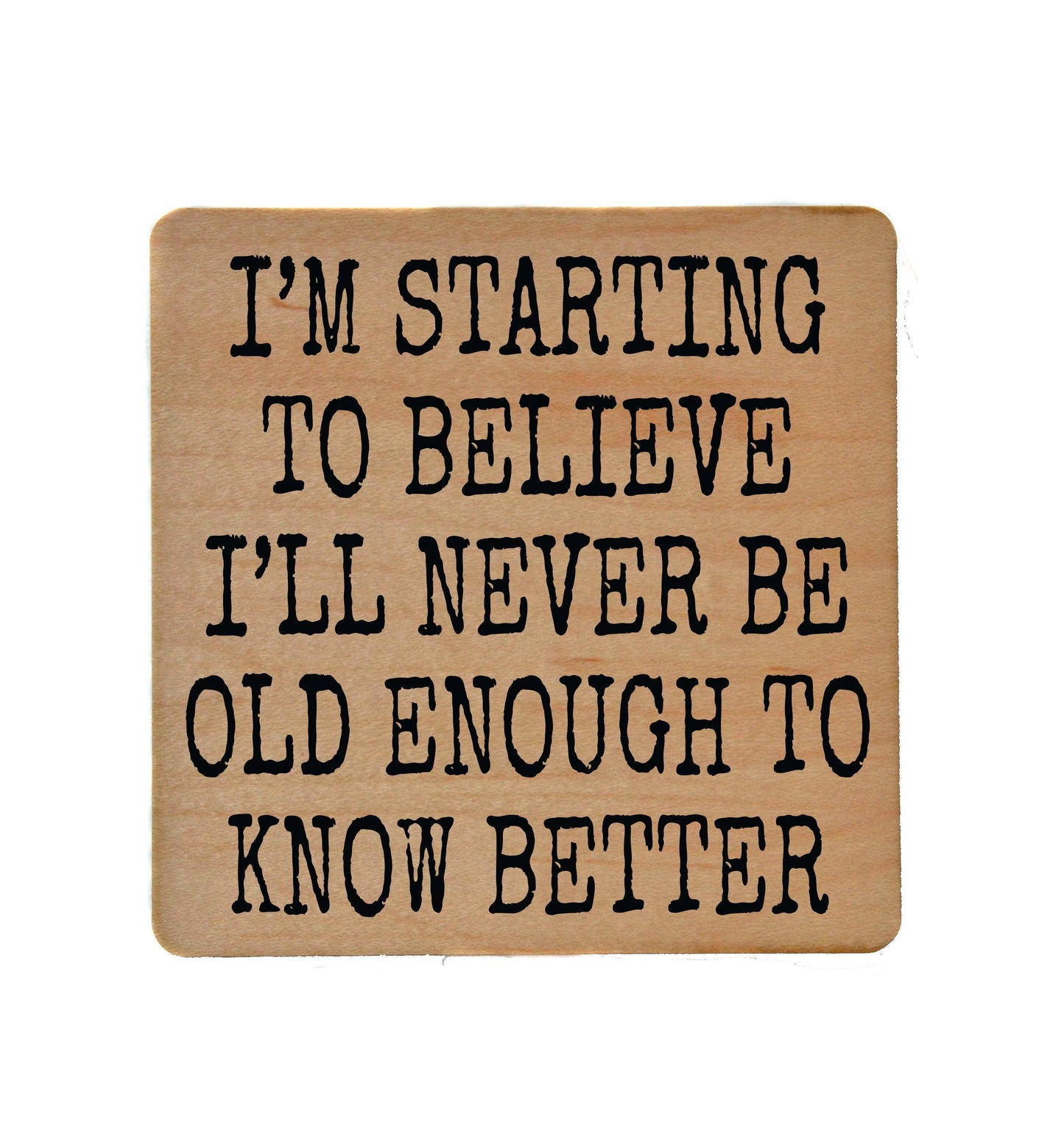 Coasters - Old Enough To Know Better Wood Coaster