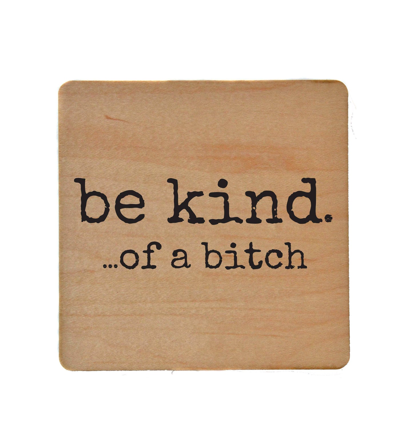Coasters - Be Kind. Of A Funny Wood Coaster - Friend Gifts