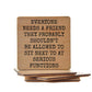 Coasters - Everyone Needs A Friend Funny Wood Coaster