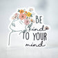 Be Kind To Your Mind, Vinyl Sticker, 3x3 in.